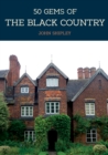 50 Gems of the Black Country : The History & Heritage of the Most Iconic Places - eBook