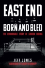East End Born and Bled : The Remarkable Story of London Boxing - Book