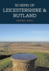 50 Gems of Leicestershire & Rutland : The History & Heritage of the Most Iconic Places - eBook