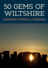 50 Gems of Wiltshire : The History & Heritage of the Most Iconic Places - Book