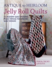 Antique to Heirloom Jelly Roll Quilts : Stunning Ways to Make Modern Vintage Patchwork Quilts - Book