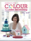 Creative Colour for Cake Decorating : Choose Colours Confidently, with 20 Cake Decorating and Baking Projects - Book