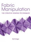 Fabric Manipulation : 150 Creative Sewing Techniques - Book
