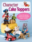 Character Cake Toppers : Over 65 Designs for Sugar Fondant Models - Book