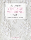 The Complete Vintage Wedding Guide : How to Get Married in Style - Book