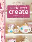101 Ways to Stitch, Craft, Create Vintage : Quick & Easy Projects to Make for Your Vintage Lifestyle - Book