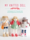 My Knitted Doll : Knitting Patterns for 12 Adorable Dolls and Over 50 Garments and Accessories - Book