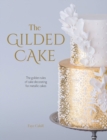 The Gilded Cake : The Golden Rules of Cake Decorating for Metallic Cakes - Book