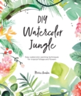 DIY Watercolor Jungle : Easy Watercolor Painting Techniques for Tropical Flowers and Foliage - Book