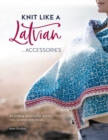 Knit Like a Latvian: Accessories : 40 Knitting Patterns for Gloves, Hats, Scarves and Shawls - Book