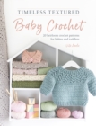 Timeless Textured Baby Crochet : 20 heirloom crochet patterns for babies and toddlers - Book