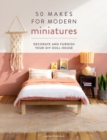 50 Makes for Modern Miniatures : Decorate and furnish your DIY Doll House - Book