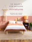 50 Makes for Modern Miniatures : Decorate and furnish your DIY Doll House - eBook