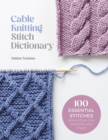 Cable Knitting Stitch Dictionary : 100 Essential Stitches with Actual-Size Swatches and Charts - Book
