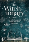 The Witch-Ionary : An A-Z of Magickal Terms and Their Meanings - Book