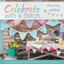 Celebrate with a Stitch : Over 20 Gorgeous Sewing, Stitching and Embroidery Projects for Every Occasion - eBook