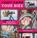 Craft Bomb Your Bike : 20 Makes for You and Your Bike - eBook