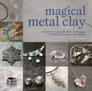 Magical Metal Clay : Amazingly Simple No-Kiln Techniques For Making Beautiful Accessories - eBook