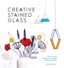 Creative Stained Glass : 17 step-by-step projects for stunning glass art and gifts - eBook