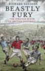 Beastly Fury : The Strange Birth Of British Football - eBook