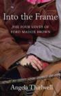 Into The Frame : The Four Loves of Ford Madox Brown - eBook