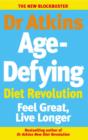 Dr Atkins Age-Defying Diet Revolution : Feel great, live longer - eBook