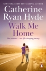 Walk Me Home : a moving, engrossing and ultimately inspiring novel about the search to belong from Richard & Judy bestseller Catherine Ryan Hyde - eBook