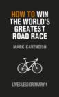 How to Win the World's Greatest Road Race : Lives Less Ordinary - eBook