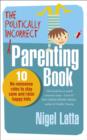 The Politically Incorrect Parenting Book : 10 No-Nonsense Rules to Stay Sane and Raise Happy Kids - eBook