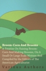 Broom-Corn and Brooms - A Treatise on Raising Broom-Corn and Making Brooms, on a Small or Large Scale, Written and Compiled by the Editors of The American Agriculturist - eBook