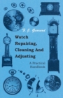 Watch Repairing, Cleaning And Adjusting - A Practical Handbook - eBook