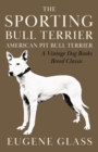 The Sporting Bull Terrier (Vintage Dog Books Breed Classic - American Pit Bull Terrier) - eBook