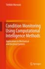 Condition Monitoring Using Computational Intelligence Methods : Applications in Mechanical and Electrical Systems - eBook
