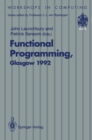 Functional Programming, Glasgow 1992 : Proceedings of the 1992 Glasgow Workshop on Functional Programming, Ayr, Scotland, 6-8 July 1992 - eBook