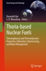 Thoria-based Nuclear Fuels : Thermophysical and Thermodynamic Properties, Fabrication, Reprocessing, and Waste Management - eBook