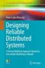 Designing Reliable Distributed Systems : A Formal Methods Approach Based on Executable Modeling in Maude - eBook