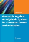Geometric Algebra: An Algebraic System for Computer Games and Animation - Book