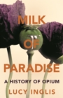 Milk of Paradise : A History of Opium - eBook