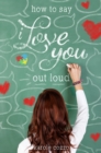 How to Say I Love You Out Loud : A Swoon Novel - eBook