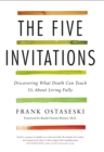 The Five Invitations : Discovering What Death Can Teach Us About Living Fully - eBook