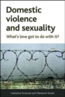 Domestic Violence and Sexuality : What's Love Got to Do with It? - Book