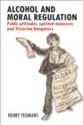 Alcohol and Moral Regulation : Public Attitudes, Spirited Measures and Victorian Hangovers - eBook