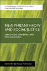 New Philanthropy and Social Justice : Debating the Conceptual and Policy Discourse - Book