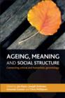 Ageing, meaning and social structure : Connecting critical and humanistic gerontology - eBook