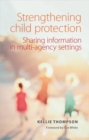 Strengthening Child Protection : Sharing Information in Multi-Agency Settings - Book