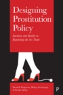 Designing prostitution policy : Intention and reality in regulating the sex trade - eBook