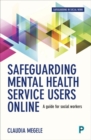 Safeguarding Mental Health Service Users Online : A Guide for Practitioners - Book