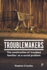 Troublemakers : The construction of 'troubled families' as a social problem - eBook