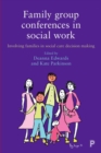 Family Group Conferences in Social Work : Involving Families in Social Care Decision Making - Book