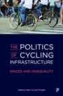 The Politics of Cycling Infrastructure : Spaces and (In)Equality - eBook
